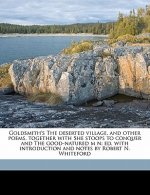 Goldsmith's the Deserted Village, and Other Poems, Together with She Stoops to Conquer and the Good-Natured M N; Ed. with Introduction and Notes by Ro