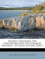 Humble Creatures: The Earthworm and the Common Housefly: In Eight Letters, Part 1