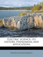 Electric Science; Its History, Phenomena and Applications