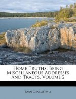 Home Truths: Being Miscellaneous Addresses and Tracts, Volume 2