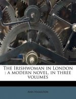 The Irishwoman in London: A Modern Novel, in Three Volumes