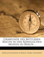 Grabfunde Des Mittleren Reichs in Den Koniglichen Museen Zu Berlin ..