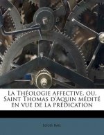 La Théologie Affective, Ou, Saint Thomas d'Aquin Médité En Vue de la Prédication