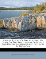 Annual Report of the Secretary of State on the Registration of Births and Deaths, Marriages and Divorces in Michigan