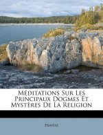 Méditations Sur Les Principaux Dogmes Et Myst?res De La Religion
