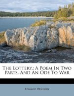 The Lottery,: A Poem in Two Parts. and an Ode to War
