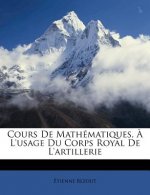 Cours de Mathematiques, A L'Usage Du Corps Royal de L'Artillerie
