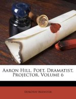 Aaron Hill, Poet, Dramatist, Projector, Volume 6