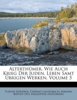 Alterthumer, Wie Auch Krieg Der Juden, Leben Samt Ubrigen Werken, Volume 5