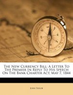 The New Currency Bill: A Letter to the Premier in Reply to His Speech on the Bank Charter Act, May 7, 1844