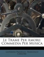 Le Trame Per Amore: Commedia Per Musica