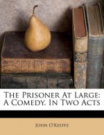 The Prisoner at Large: A Comedy. in Two Acts