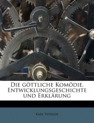 Die Gottliche Komodie, Entwicklungsgeschichte Und Erklarung