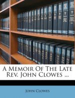 A Memoir of the Late Rev. John Clowes ...