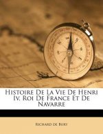 Histoire de la Vie de Henri IV, Roi de France Et de Navarre