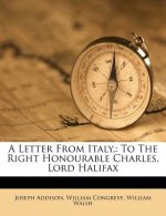A Letter from Italy,: To the Right Honourable Charles, Lord Halifax