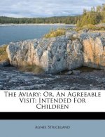 The Aviary: Or, an Agreeable Visit: Intended for Children