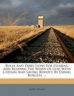 Rules and Directions for Hearing and Reading the Word of God with Certain and Saving Benefit: By Daniel Burgess, ...