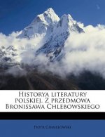 Historya Literatury Polskiej. Z Przedmowa Bronissawa Chlebowskiego