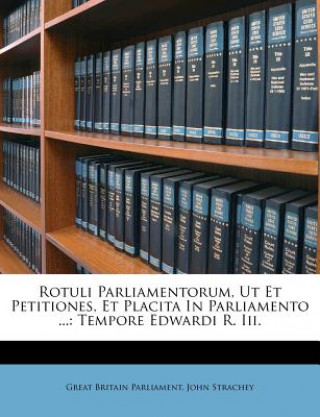 Rotuli Parliamentorum, Ut Et Petitiones, Et Placita In Parliamento ...: Tempore Edwardi R. Iii.