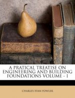 A Pratical Treatise on Engineering and Building Foundations Volume - I