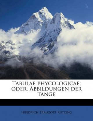 Tabulae Phycologicae; Oder, Abbildungen Der Tange