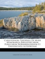 Christophori Theophili de Murr Memorabilia Bibliothecarum Publicarum Norimbergensium Et Universitatis Altdorfinae