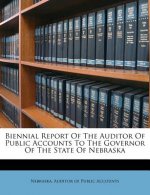 Biennial Report of the Auditor of Public Accounts to the Governor of the State of Nebraska