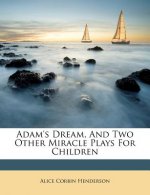 Adam's Dream, and Two Other Miracle Plays for Children