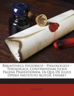 Bibliotheca Historico - Philologico - Theologica: Continentiam Illius Pagina Praefationem, in Qua de Illius Operis Instituto Agitur, Exhibet