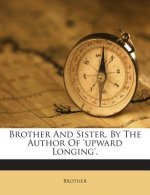 Brother and Sister, by the Author of 'Upward Longing'.
