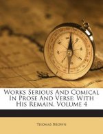 Works Serious and Comical in Prose and Verse: With His Remain, Volume 4