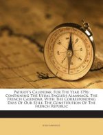 Patriot's Calendar, for the Year 1796: Containing the Usual English Almanack, the French Calendar, with the Corresponding Days of Our Stile. the Const
