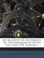 An Account of an Embassy to the Kingdom of Ava in the Year 1795, Volume 1