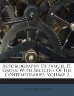 Autobiography of Samuel D. Gross: With Sketches of His Contemporaries, Volume 2