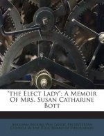 The Elect Lady: A Memoir of Mrs. Susan Catharine Bott