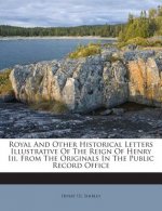 Royal and Other Historical Letters Illustrative of the Reign of Henry III, from the Originals in the Public Record Office