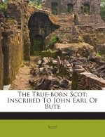 The True-Born Scot: Inscribed to John Earl of Bute