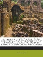 An Introduction to the Study of the Constitution: A Study Showing the Play of Physical and Social Factors in the Creation of Institutional Law, Volume