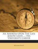 An Address Upon the Late Joseph Leidy ...: His University Career