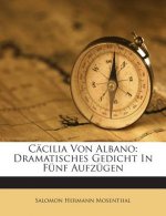 Cacilia Von Albano: Dramatisches Gedicht in Funf Aufzugen