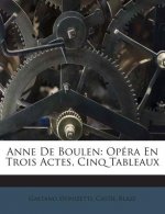 Anne de Boulen: Opera En Trois Actes, Cinq Tableaux