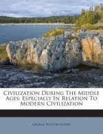 Civilization During the Middle Ages: Especially in Relation to Modern Civilization