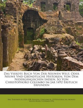 Das Vierdte Buch Von Der Neuwen Welt. Oder Neuwe Vnd Grundtliche Historien, Von Dem Nidergangischen Indien, So Von Christophoro Columbo Im Jar 1492 Er