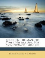 Boucher: The Man, His Times, His Art, and His Significance, 1703-1770