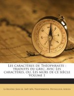 Les caract?res de Théophraste: traduits du grec, avec Les caract?res, ou, Les murs de ce si?cle Volume 1