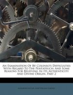 An Examination of BP. Colenso's Difficulties with Regard to the Pentateuch: And Some Reasons for Believing in Its Authenticity and Divine Origin, Part