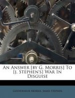 An Answer [by G. Morris] to [j. Stephen's] War in Disguise