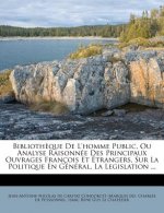 Biblioth?que de l'Homme Public, Ou Analyse Raisonnée Des Principaux Ouvrages François Et Étrangers, Sur La Politique En Général, La Legislation ...