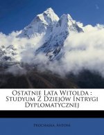 Ostatnie Lata Witolda: Studyum Z Dziejow Intrygi Dyplomatycznej